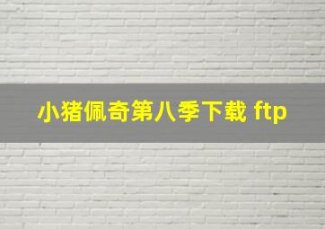 小猪佩奇第八季下载 ftp